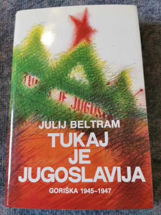 Knjigo Tukaj Je Jugoslavija Avtorja Julij Beltram Prodamo