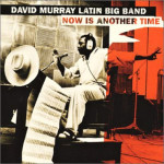David Murray Latin Big Band – Now Is Another Time  (CD)