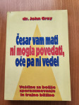 ČESAR VAM MATI NI MOGLA POVEDATI, OČE PA NI VEDEL (John Gray)