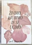 ŽIVIMO, LJUBIMO IN SE UČIMO Leo F. Buscaglia