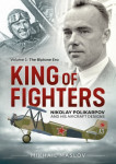 King of Fighters Nikolay Polikarpov and his Aircraft Designs Vol. 1