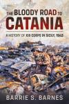 The Bloody Road To Catania: A History of XIII Corps in Sicily, 1943