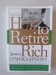 HOW TO RETIRE RICH, JAMES O,SHAUGHNESSY