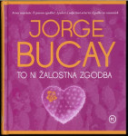 To ni žalostna zgodba / Jorge Bucay ; [prevedla Tina Malič]