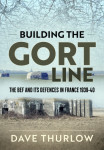 Building the Gort Line - The BEF and its Defences in France 1939-40