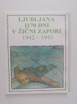 LJUBLJANA 1170 DNI V ŽIČNI ZAPORI, 1942-1945