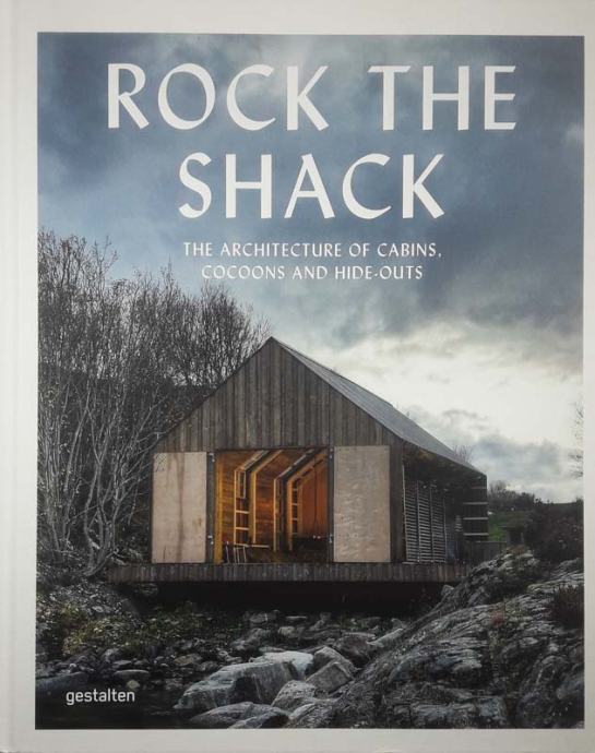 ROCK THE SHACK; ARCHITECTURE OF CABINS, COCOONS AND HIDE-OUTS