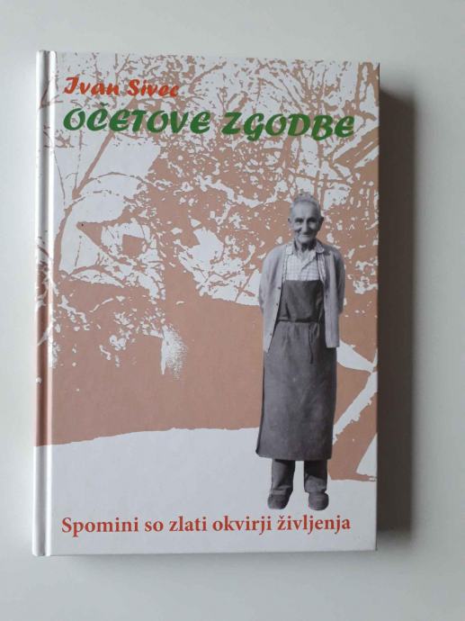 IVAN SIVEC, OČETOVE ZGODBE, SPOMINI SO ZLATI OKVIRJI ŽIVLJENJA