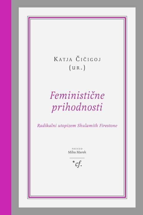 Katja Čičigoj (ur.): FEMINISTIČNE PRIHODNOSTI. Radikalni utopizem S. F