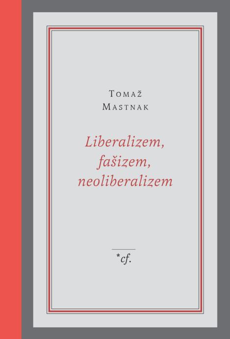 Tomaž Mastnak: LIBERALIZEM, FAŠIZEM, NEOLIBERALIZEM