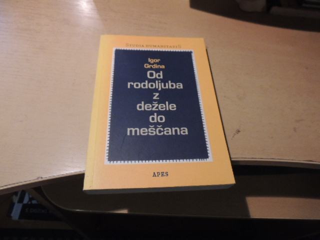 OD RODOLJUBA Z DEŽELE DO MEŠČANA I. GRDINA ZALOŽBA STUDIA HUMANITATIS