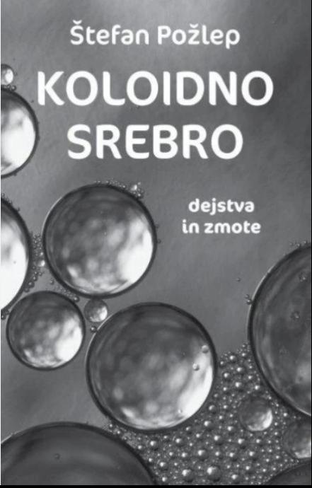 Koloidno srebro : dejstva in zmote ŠTEFAN POŽLEP