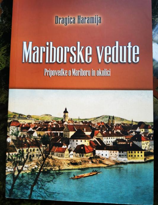 Mariborske vedute, pripovedke o Mariboru in okolici, Dragica Haramija