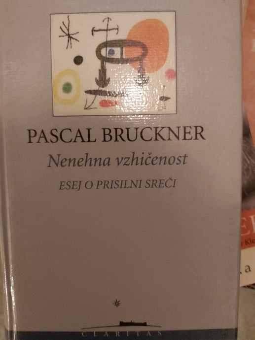 PASCAL BRUCKNER NENEHNA VZHIČENOST ESEJ O PRISILNI SREČI