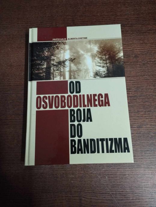 PRIČEVANJA ALBERTA SVETINE OD OSVOBODILNEGA BOJA DO BANDITIZMA