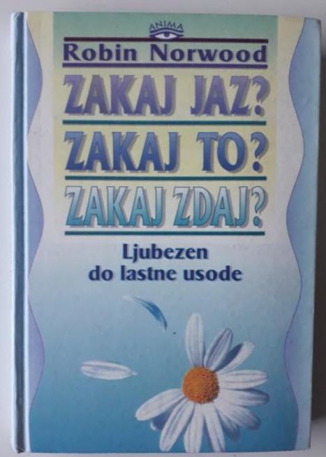 ROBIN NORWOOD, ZAKAJ JAZ?ZAKAJ TO?ZAKAJ ZDAJ?LJUBEZEN DO LASTNE USODE