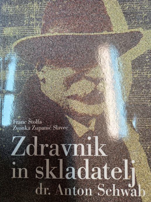 ŠTOLFA, ZUPANIČ SLAVEC ZDRAVNIK IN SKLADATELJ DR. ANTON SCHWAB