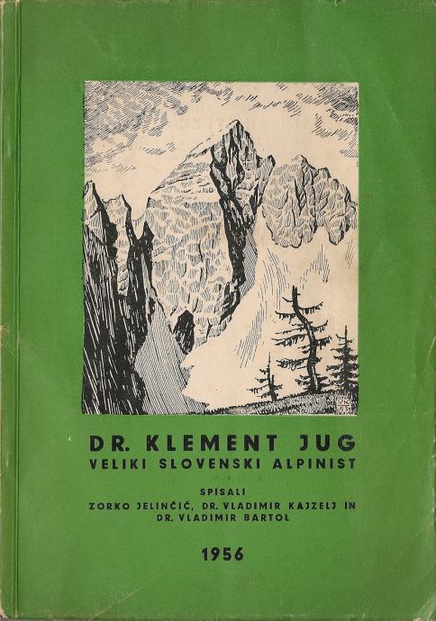 Dr. Klement Jug, veliki slovenski alpinist / Zorko Jelinčič et al.