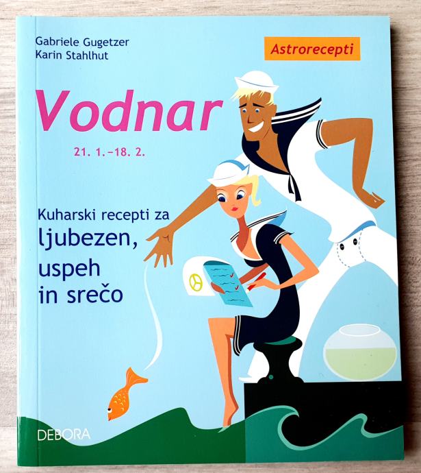 ASTRORECEPTI : KUHARSKI RECEPTI ZA LJUBEZEN, USPEH IN SREČO VODNAR