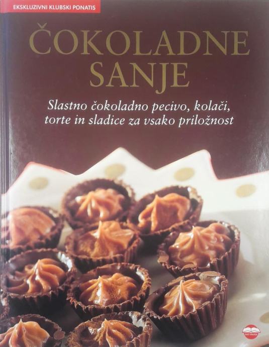 ČOKOLADNE SANJE; SLASTNO ČOKOLADNO PECIVO, KOLAČI, TORTE IN SLADICE ZA