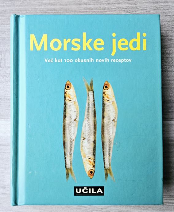 MORSKE JEDI : VEČ KOT 100 OKUSNIH NOVIH RECEPTOV