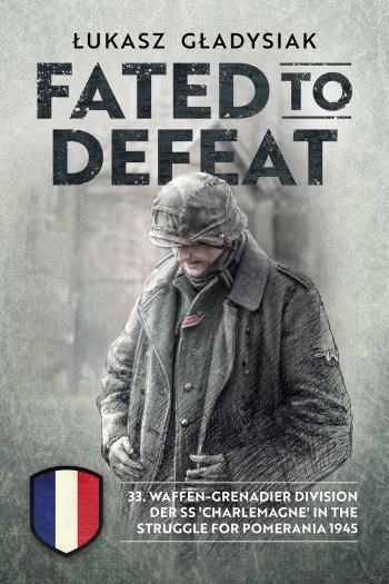 Fated to Defeat: 33. Waffen-Grenadier Division Der SS 'Charlemagne'