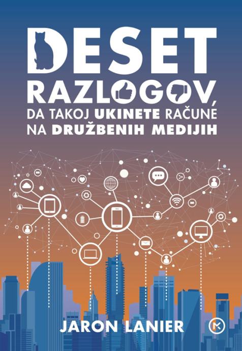 Jaron Lanier - Deset razlogov da takoj ukinete račune na družbenih med