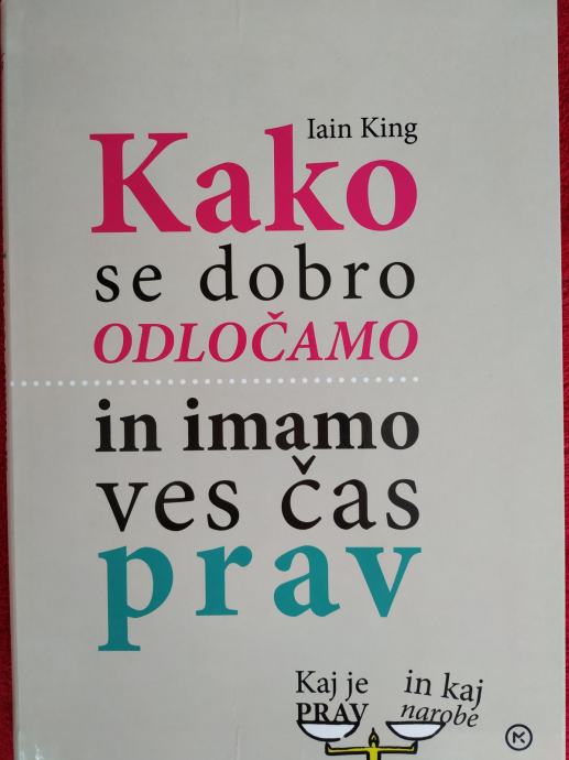 KAKO SE DOBRO ODLOČAMO IN IMAMO VES ČAS PRAV; Iain King (NOVO)