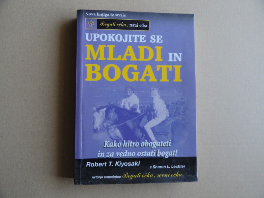 ROBERT T.KIYOSAKI, UPOKOJITE SE MLADI IN BOGATI