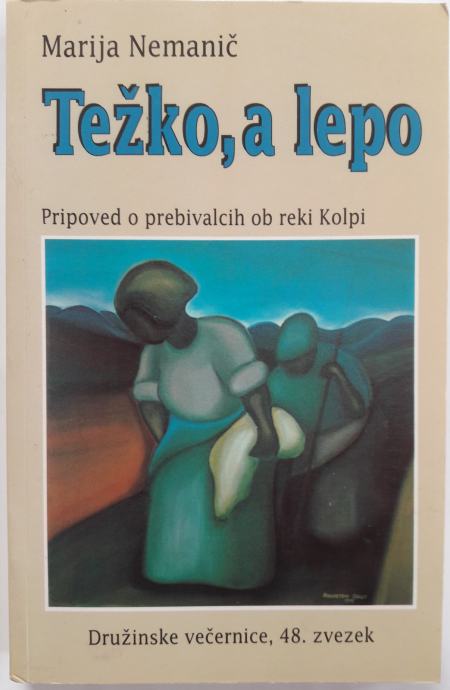 TEŽKO, A LEPO - Pripoved o prebivalcih ob Kolpi, , Maria Nemanič