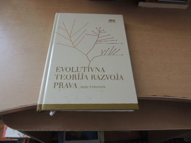 EVOLUTIVNA TEORIJA RAZVOJA PRAVA A. ERBEŽNIK GV ZALOŽBA 2012