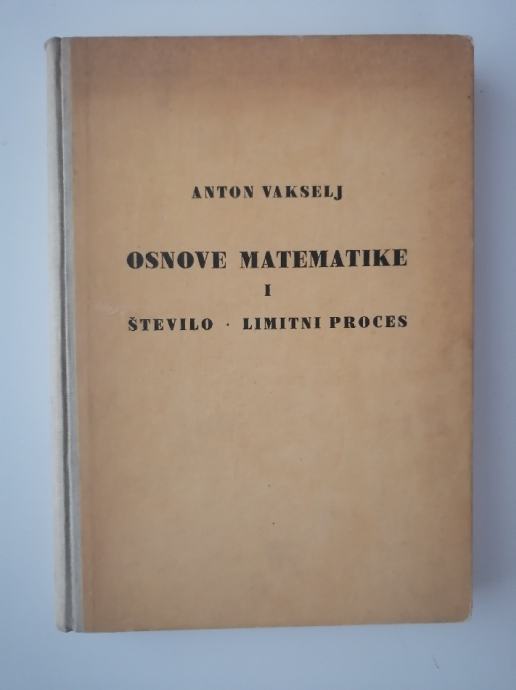 ANTON VAKSELJ, OSNOVE MATEMATIKE I. ŠTEVILO, LIMITNI PROCES