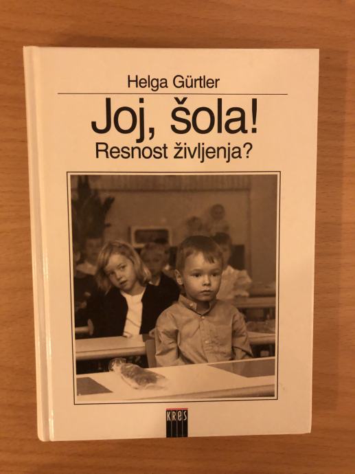 JOJ, ŠOLA !  RESNOST ŽIVLJENJA?  Helga Gurtler