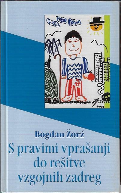 S pravimi vprašanji do rešitve vzgojnih zadreg / Bogdan Žorž