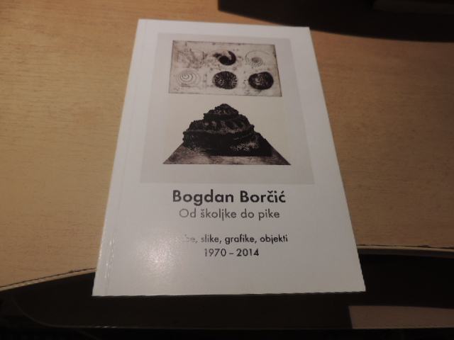 BOGDAN BORČIČ: OD ŠKOLJKE DO PIKE RISBE, SLIKE, GREFIKE, OBJEKTI 1970-