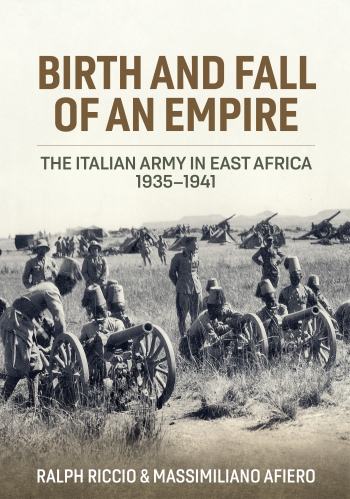 Birth and Fall of an Empire - The Italian Army in East Africa 1935-41