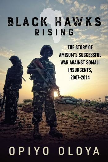 Black Hawks Rising: The Story of Amisom's Successful War...