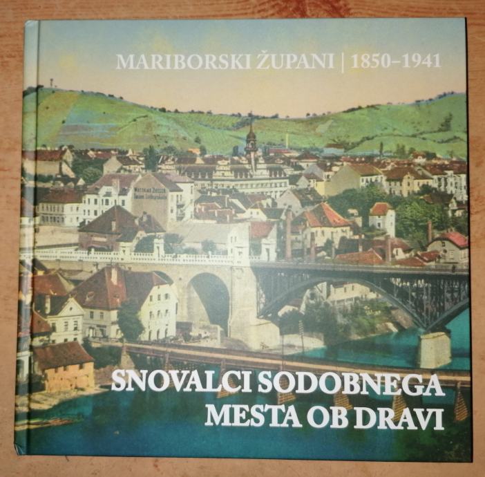 Snovalci sodobnega mesta ob Dravi: mariborski župani 1850-1941