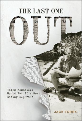 The Last One Out: Yates McDaniel: World War II’s Most Daring Reporter